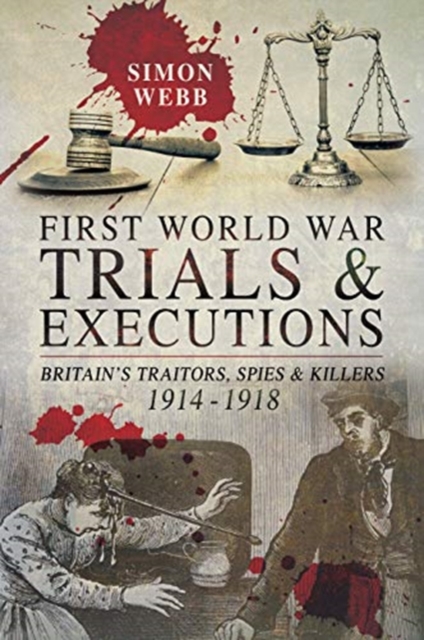 First World War Trials and Executions : Britain's Traitors, Spies and Killers, 1914-1918, Paperback / softback Book