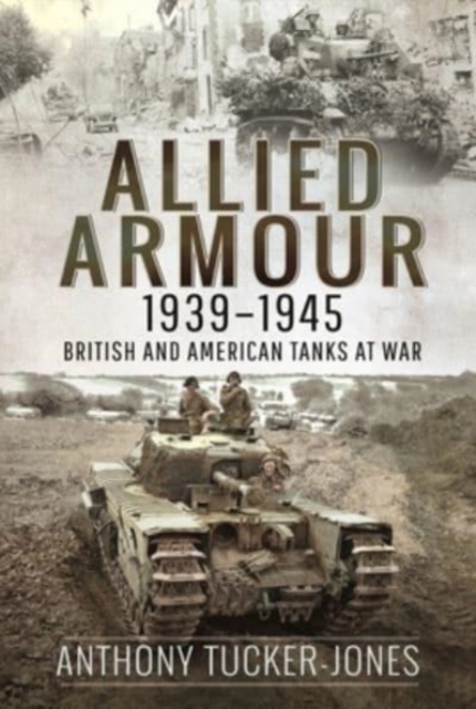 Allied Armour, 1939 1945 : British and American Tanks at War, Paperback / softback Book
