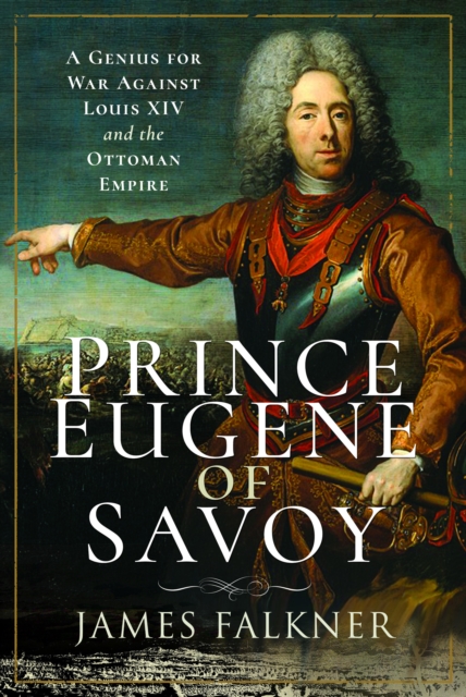 Prince Eugene of Savoy : A Genius for War Against Louis XIV and the Ottoman Empire, Paperback / softback Book