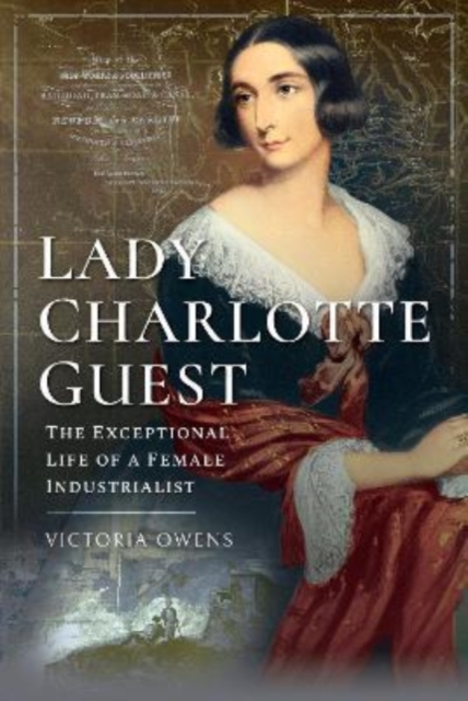Lady Charlotte Guest : The Exceptional Life of a Female Industrialist, Paperback / softback Book
