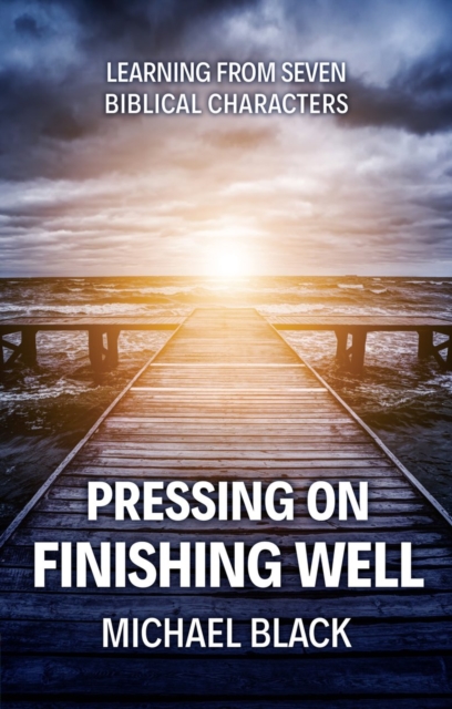 Pressing On, Finishing Well : Learning from Seven Biblical Characters, Paperback / softback Book