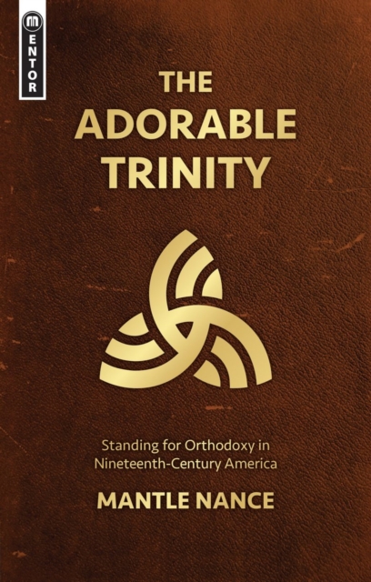 The Adorable Trinity : Standing for Orthodoxy in Nineteenth–Century America, Paperback / softback Book