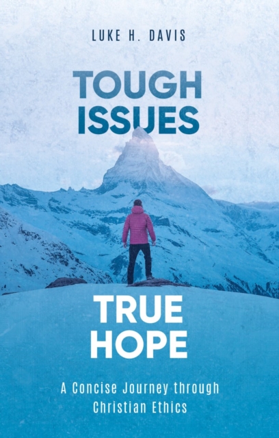 Tough Issues, True Hope : A Concise Journey through Christian Ethics, Paperback / softback Book