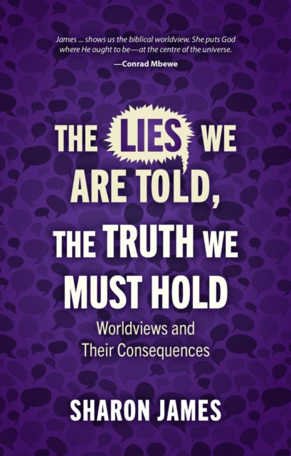 Lies We are Told, the Truth We Must Hold : Worldviews and Their Consequences, Paperback / softback Book