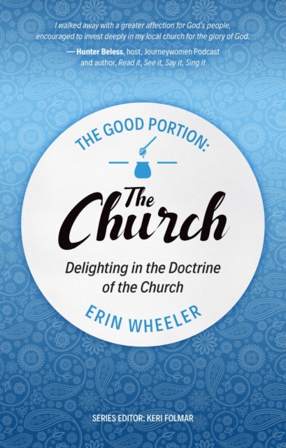 The Good Portion – the Church : Delighting in the Doctrine of the Church, Paperback / softback Book