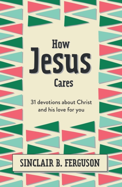 How Jesus Cares : 31 Devotions about Christ and his love for you, Hardback Book