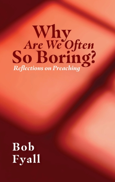 Why Are We Often So Boring? : Reflections on Preaching, Paperback / softback Book