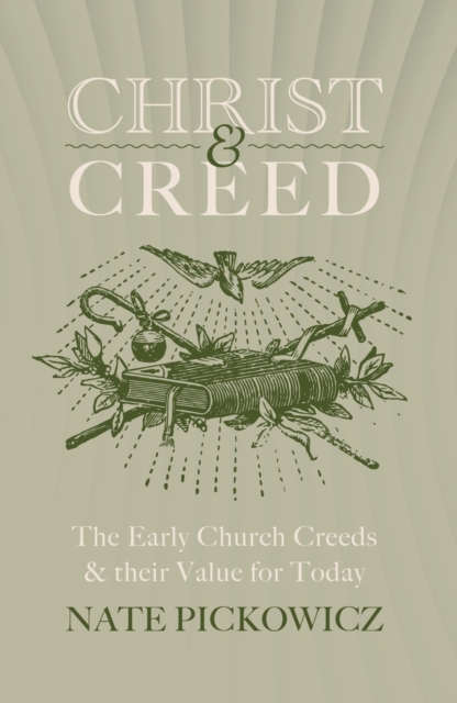 Christ & Creed : The Early Church Creeds & their Value for Today, Paperback / softback Book