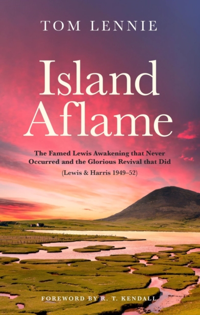Island Aflame : The Famed Lewis Awakening that Never Occurred and the Glorious Revival that Did (Lewis & Harris 1949–52), Paperback / softback Book