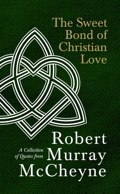 The Sweet Bond of Christian Love : A Collection of Quotes from Robert Murray McCheyne, Hardback Book