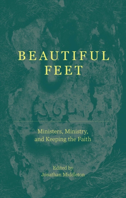 Beautiful Feet : Ministers, Ministry, and Keeping the Faith, Paperback / softback Book