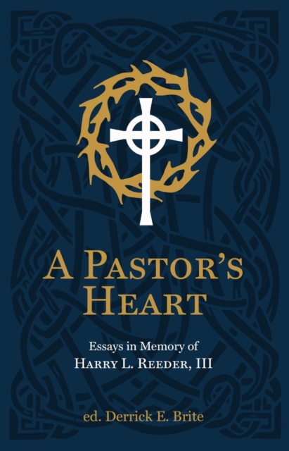 A Pastor’s Heart : Essays in Memory of Harry L. Reeder III, Hardback Book