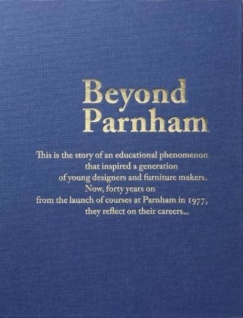 Beyond Parnham : The Story of an educational phenomenom that inspired a generation of designers and furniture makers; forty years on they reflect on their careers, Hardback Book