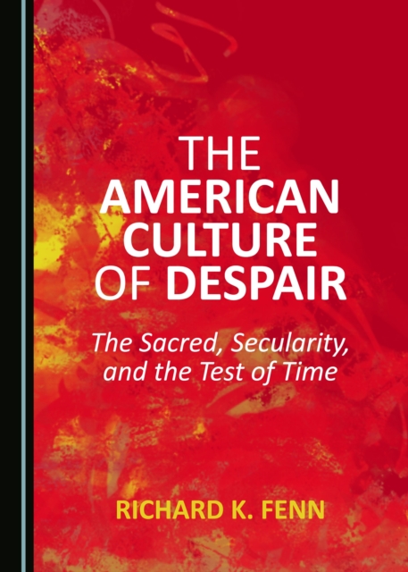 The American Culture of Despair : The Sacred, Secularity, and the Test of Time, PDF eBook