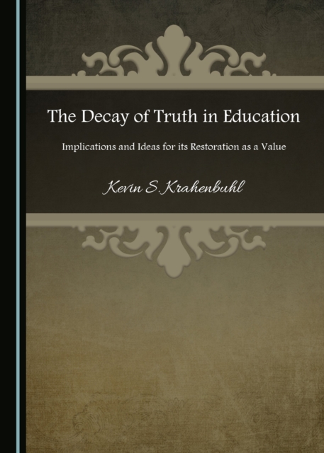 The Decay of Truth in Education : Implications and Ideas for its Restoration as a Value, PDF eBook