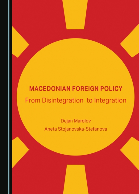 None Macedonian Foreign Policy : From Disintegration to Integration, PDF eBook