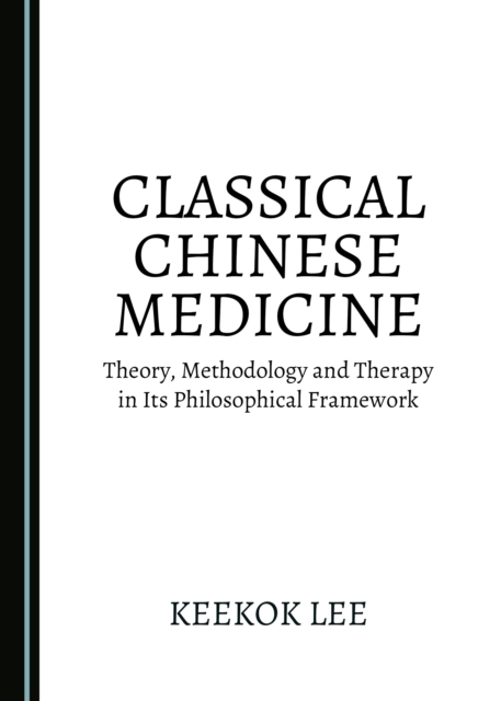 None Classical Chinese Medicine : Theory, Methodology and Therapy in Its Philosophical Framework, PDF eBook