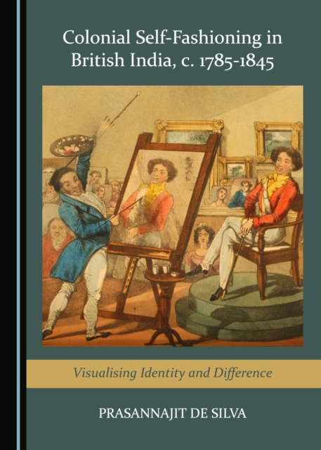 None Colonial Self-Fashioning in British India, c. 1785-1845 : Visualising Identity and Difference, PDF eBook