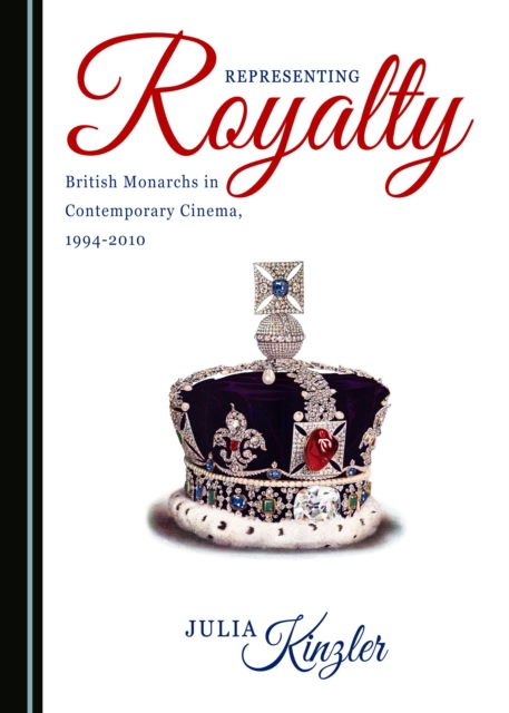 None Representing Royalty : British Monarchs in Contemporary Cinema, 1994-2010, PDF eBook