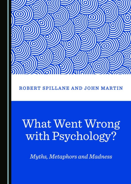 None What Went Wrong with Psychology? Myths, Metaphors and Madness, PDF eBook