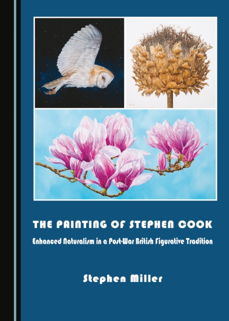The Painting of Stephen Cook : Enhanced Naturalism in a Post-War British Figurative Tradition, PDF eBook