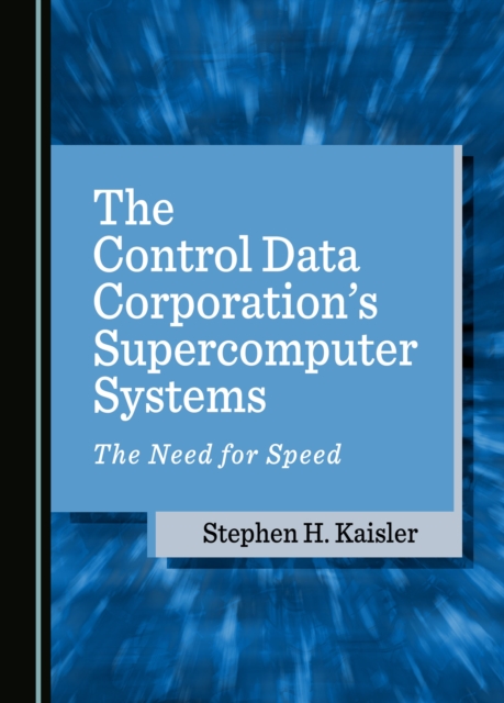 The Control Data Corporation's Supercomputer Systems : The Need for Speed, PDF eBook