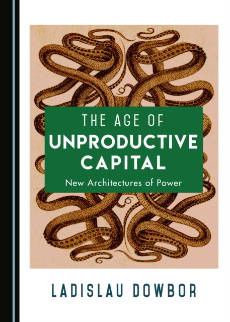 The Age of Unproductive Capital : New Architectures of Power, PDF eBook