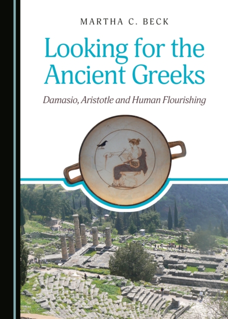 None Looking for the Ancient Greeks : Damasio, Aristotle and Human Flourishing, PDF eBook