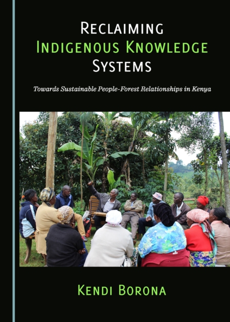 None Reclaiming Indigenous Knowledge Systems : Towards Sustainable People-Forest Relationships in Kenya, PDF eBook