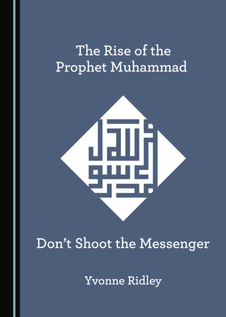 The Rise of the Prophet Muhammad : Don't Shoot the Messenger, PDF eBook