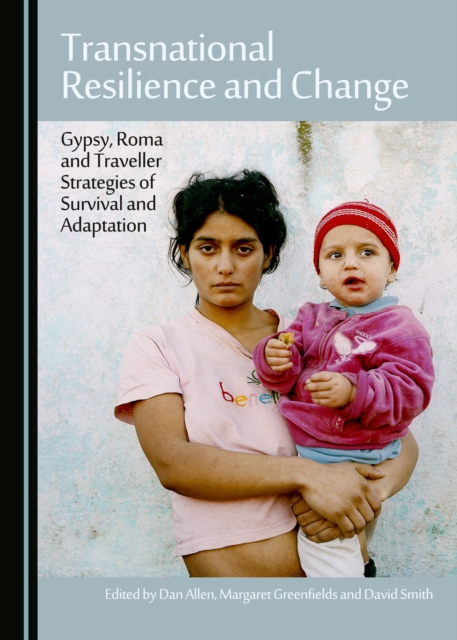 None Transnational Resilience and Change : Gypsy, Roma and Traveller Strategies of Survival and Adaptation, PDF eBook
