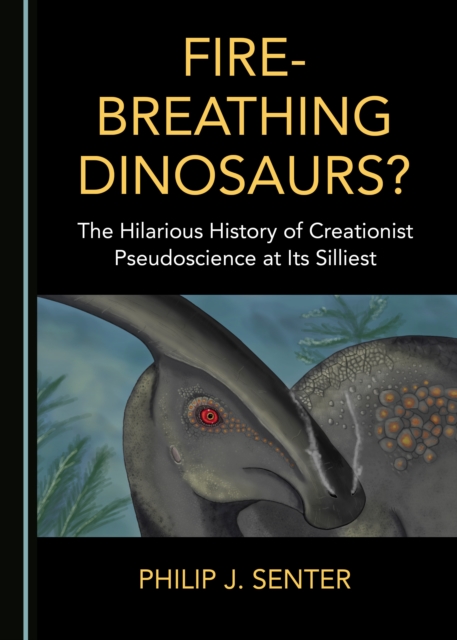 None Fire-Breathing Dinosaurs? The Hilarious History of Creationist Pseudoscience at Its Silliest, PDF eBook