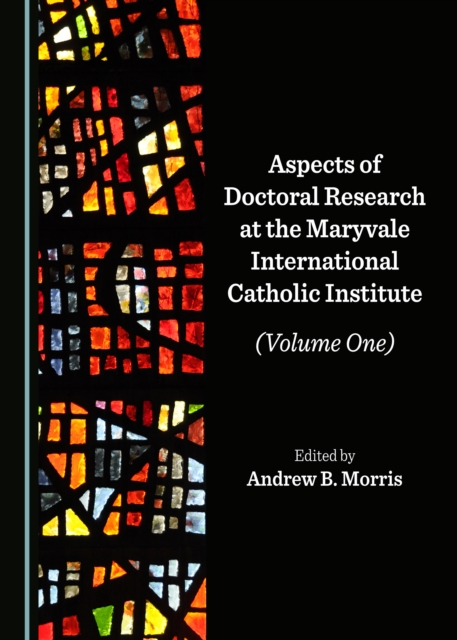 None Aspects of Doctoral Research at the Maryvale International Catholic Institute (Volume One), PDF eBook