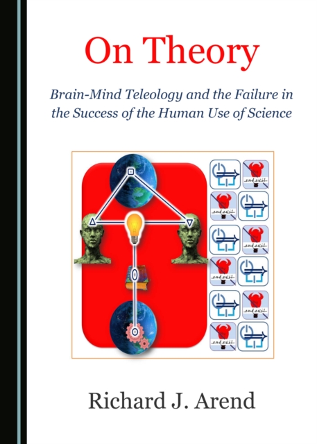 None On Theory : Brain-Mind Teleology and the Failure in the Success of the Human Use of Science, PDF eBook