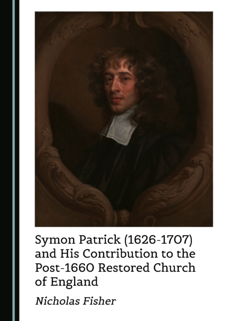 None Symon Patrick (1626-1707) and His Contribution to the Post-1660 Restored Church of England, PDF eBook
