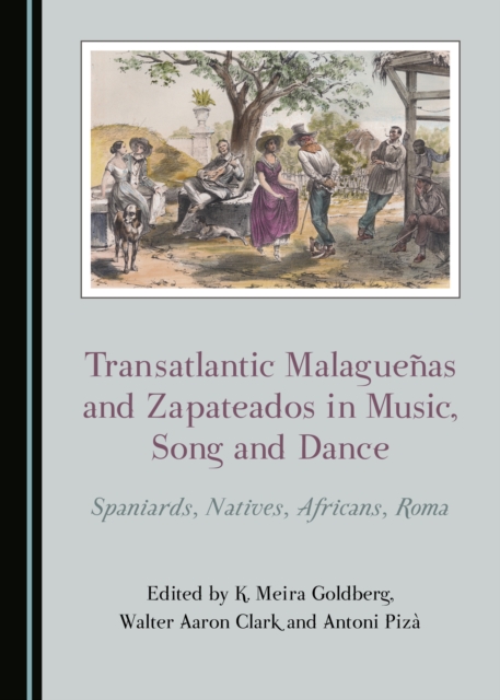 None Transatlantic Malaguenas and Zapateados in Music, Song and Dance : Spaniards, Natives, Africans, Roma, PDF eBook