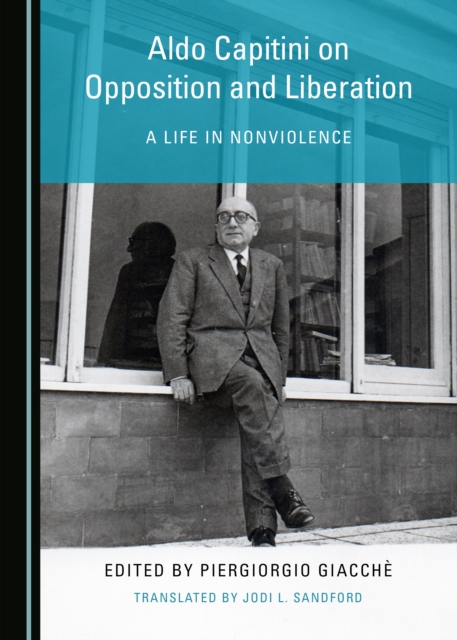 None Aldo Capitini on Opposition and Liberation : A Life in Nonviolence, PDF eBook