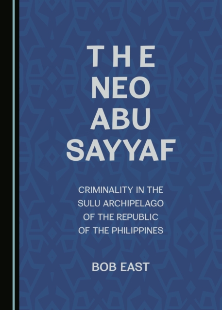 The Neo Abu Sayyaf : Criminality in the Sulu Archipelago of the Republic of the Philippines, PDF eBook