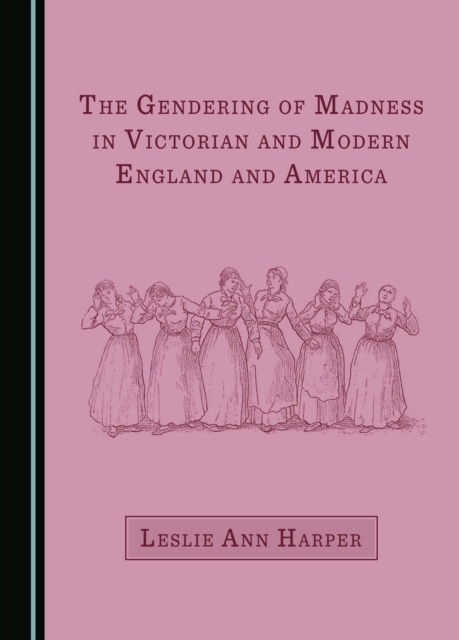 The Gendering of Madness in Victorian and Modern England and America, PDF eBook