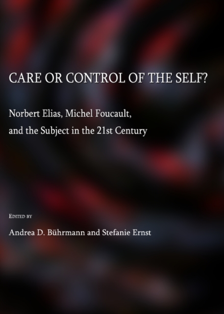 None Care or Control of the Self?  Norbert Elias, Michel Foucault, and the Subject in the 21st Century, PDF eBook