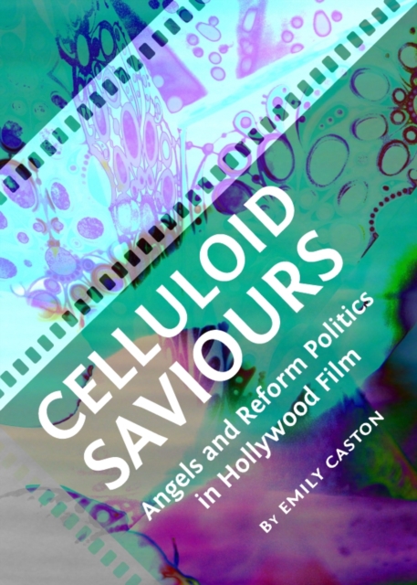 None Celluloid Saviours : Angels and Reform Politics in Hollywood Film, PDF eBook