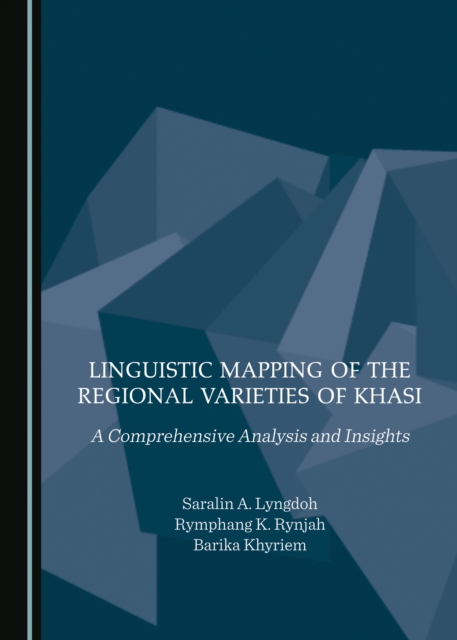 Linguistic Mapping of the Regional Varieties of Khasi : A Comprehensive Analysis and Insights, PDF eBook