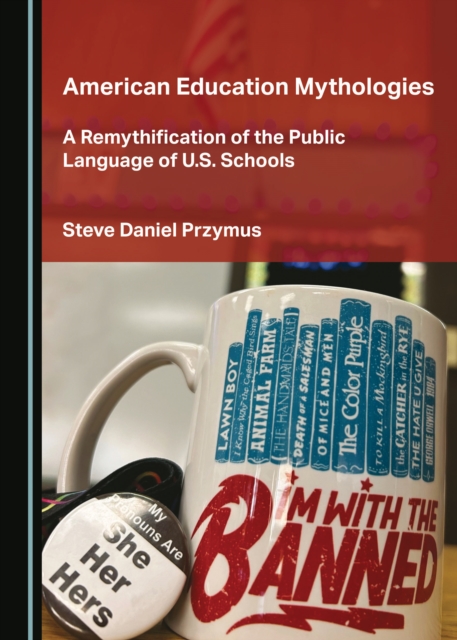 American Education Mythologies : A Remythification of the Public Language of U.S. Schools, PDF eBook