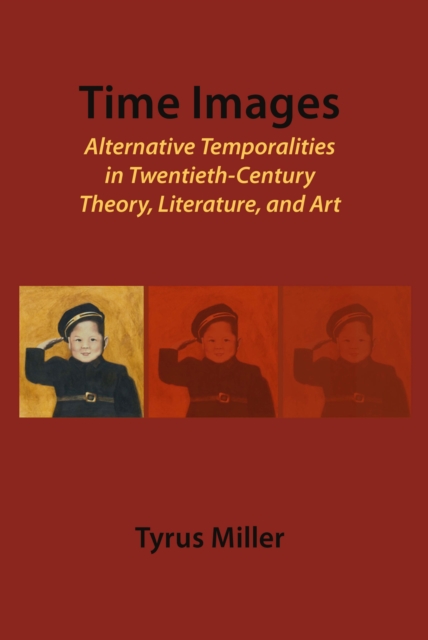 None Time Images : Alternative Temporalities in Twentieth-Century Theory, Literature, and Art, PDF eBook