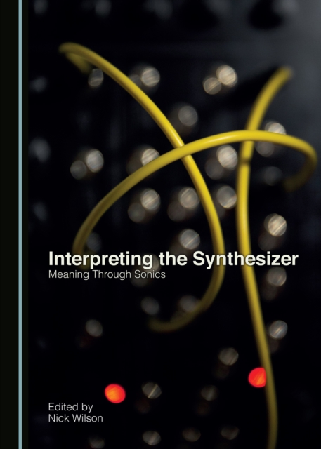None Interpreting the Synthesizer : Meaning Through Sonics, PDF eBook