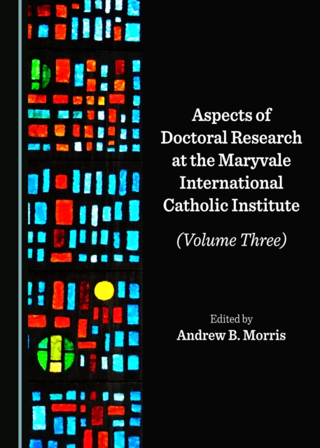 None Aspects of Doctoral Research at the Maryvale International Catholic Institute (Volume Three), PDF eBook