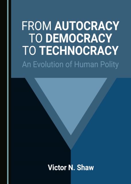 None From Autocracy to Democracy to Technocracy : An Evolution of Human Polity, PDF eBook