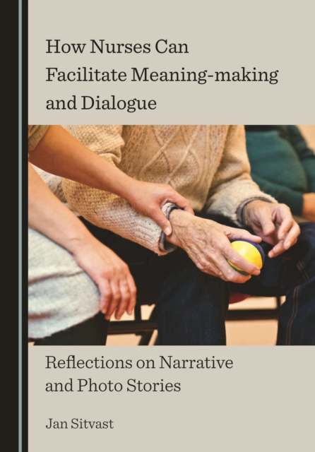 None How Nurses Can Facilitate Meaning-making and Dialogue : Reflections on Narrative and Photo Stories, PDF eBook