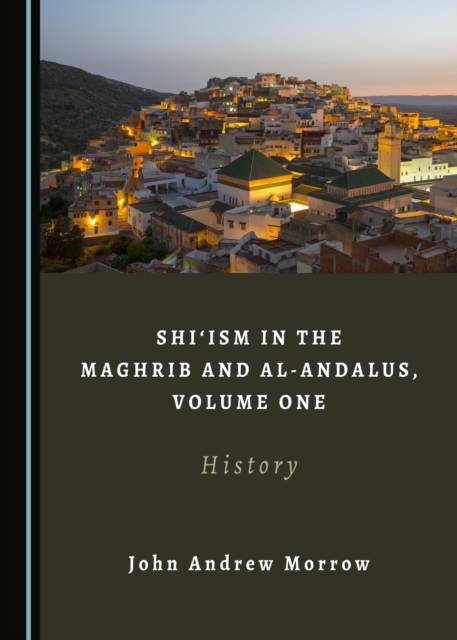 None Shi'ism in the Maghrib and al-Andalus, Volume One : History, PDF eBook