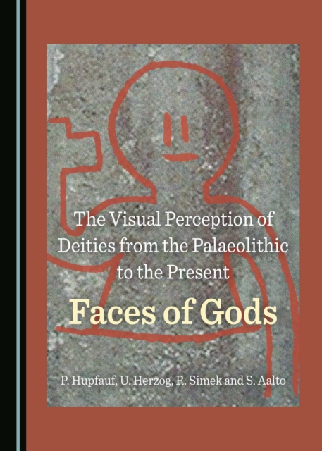 The Visual Perception of Deities from the Palaeolithic to the Present : Faces of Gods, PDF eBook
